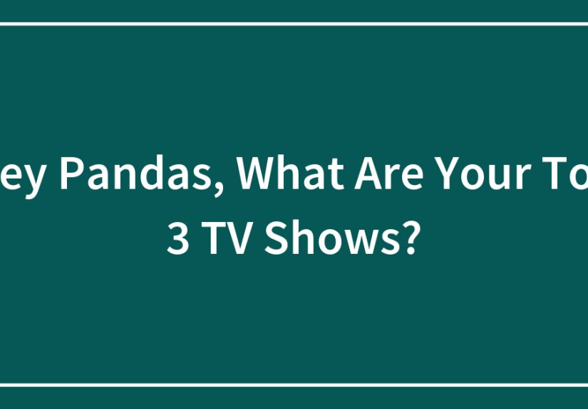 Hey Pandas, What Are Your Top 3 TV Shows? (Closed)