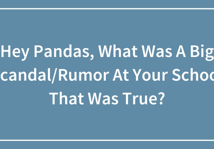 Hey Pandas, What Was A Big Scandal/Rumor At Your School That Was True?