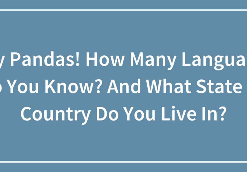 Hey Pandas! How Many Languages Do You Know? And What State Or Country Do You Live In?