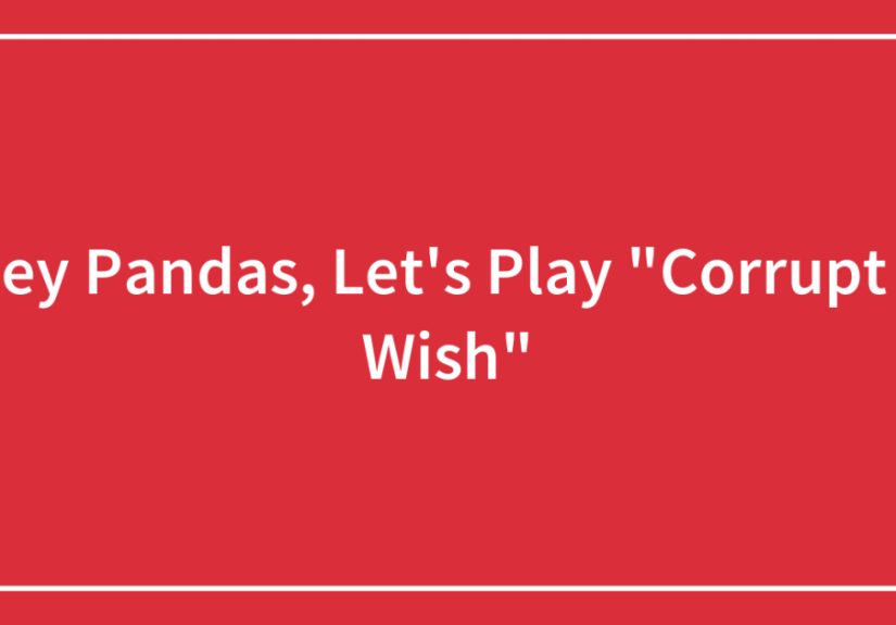Hey Pandas, Let’s Play &ldquo;Corrupt A Wish&rdquo;