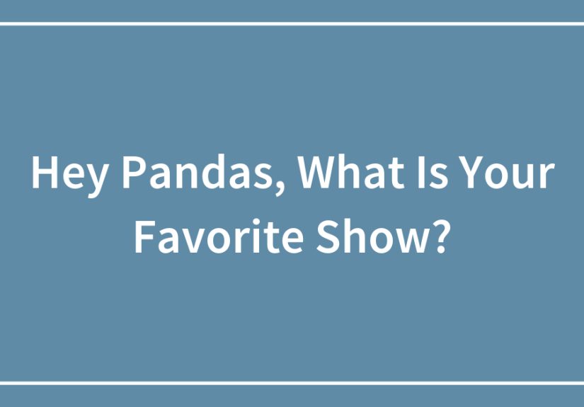 Hey Pandas, What Is Your Favorite Show?