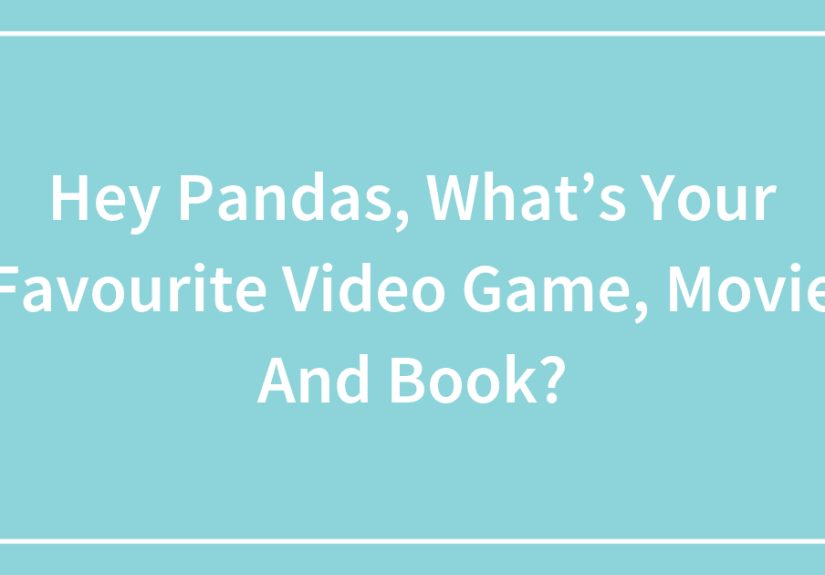 Hey Pandas, What’s Your Favourite Video Game, Movie And Book?