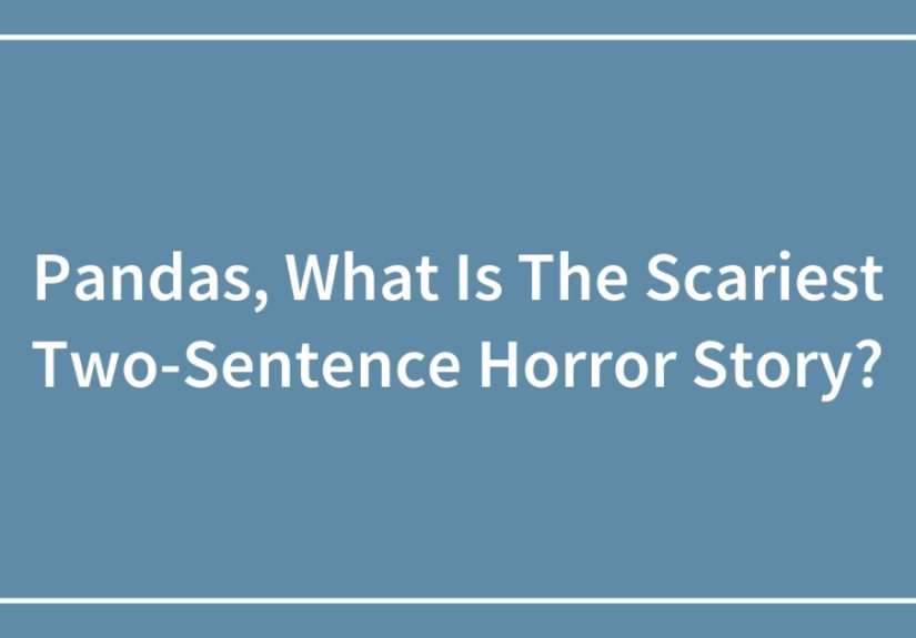 Pandas, What Is The Scariest Two-Sentence Horror Story? (Closed)