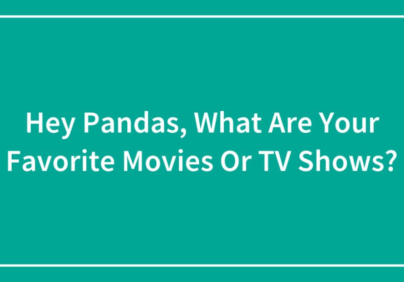 Hey Pandas, What Are Your Favorite Movies Or TV Shows?