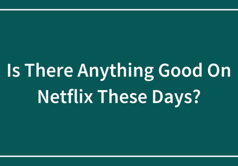 Is There Anything Good On Netflix These Days?