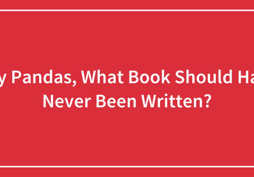Hey Pandas, What Book Should Have Never Been Written?